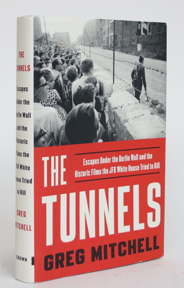 Item #003607 The Tunnels: Escapes Under the Berlin Wall and the Historic Films the JFK White House Tried to Kill. Greg Mitchell.
