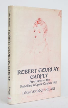Item #003610 Robert Gourlay, Gadfly: The Biography of Robert (Fleming) Gourlay, 1778-1863,...