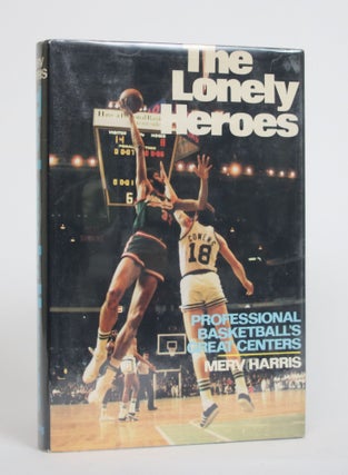Item #003632 The Lonely Heroes: Professional Basketball's Great Centers. Merv Harris