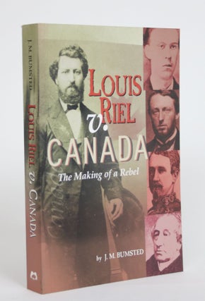 Item #003644 Louis Riel V. Canada: The Making of a Rebel. J. M. Bumsted