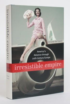 Item #003645 Irresistible Empire: America's Advance Through 20th Century Europe. Victoria De Grazia