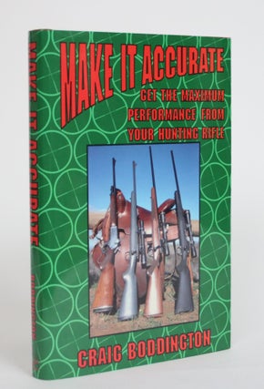 Item #003681 Make it Accurate: Get the Maximum Performance from Your Hunting Rifle. Craig T....
