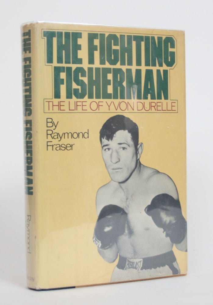 Item #003706 The Fighting Fisherman: The Life of Yvon Durelle. Raymond Fraser.