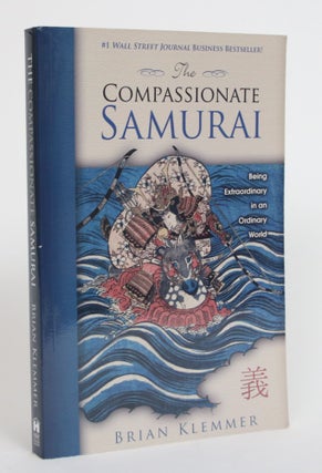 Item #003740 The Compassionate Samurai: Being Extraordinary in an Ordinary World. Brian Klemmer