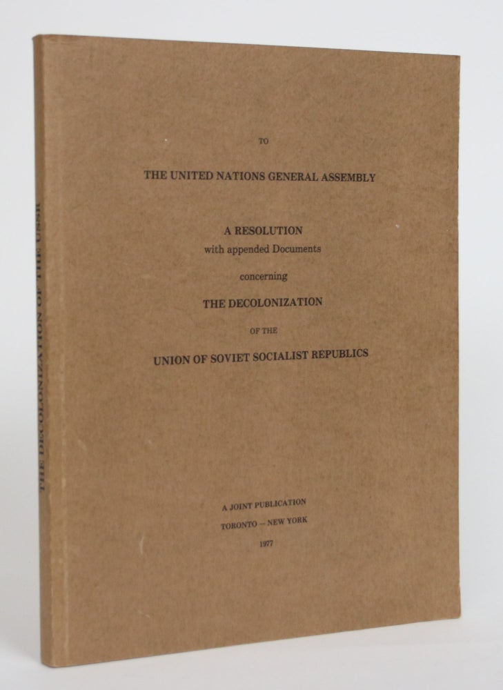 Item #003746 To the United Nations General Assembly: A Resolution with appended Documents concerning the Decolonization of the Union of Soviet Socialist Republics. Y. R. Shymko, A., Andriishyn, L. Leivat, Dr. L. Lukss, Sen. P. Yuzyk, B. Nainys, P. M. Pashkievich, J. R. Simanavicius.