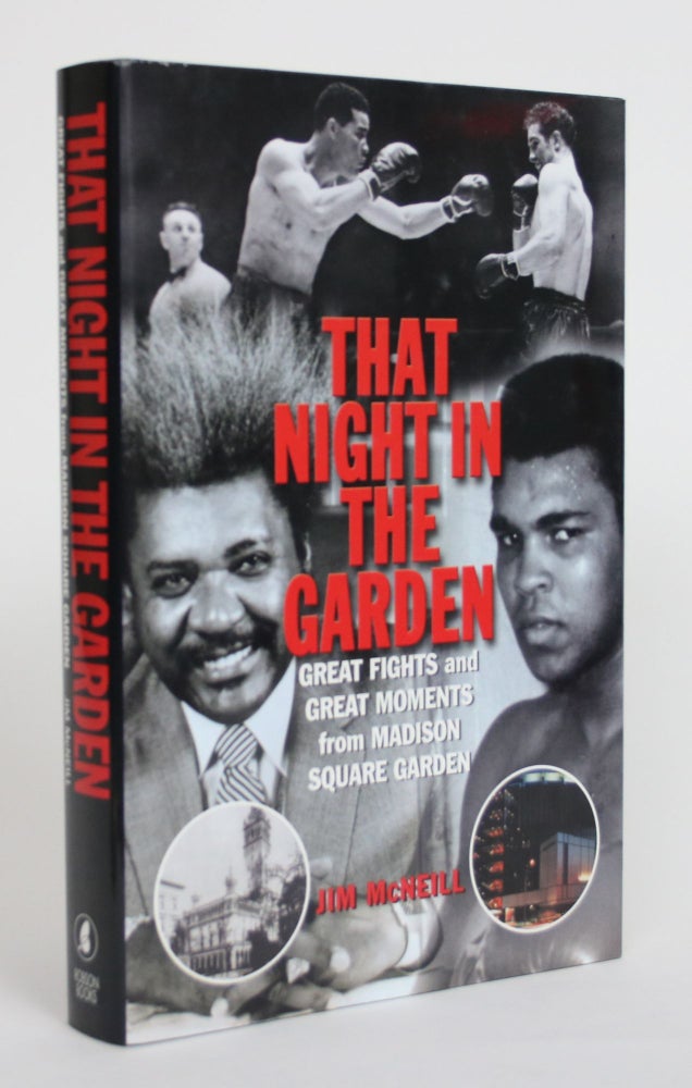Item #003754 That Night in the Garden: Great Fights and Great Moments from Madison Square Garden. Jim McNeill.