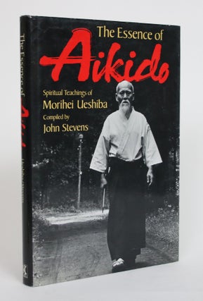 Item #003755 The Essence of Aikido: Spiritual Teachings of Morihei Ueshiba. John Stevens, compiler