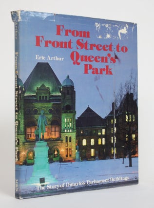 Item #003767 From Front Street to Queen's Park: The Story of Ontario's Parliament Buildings. Eric...