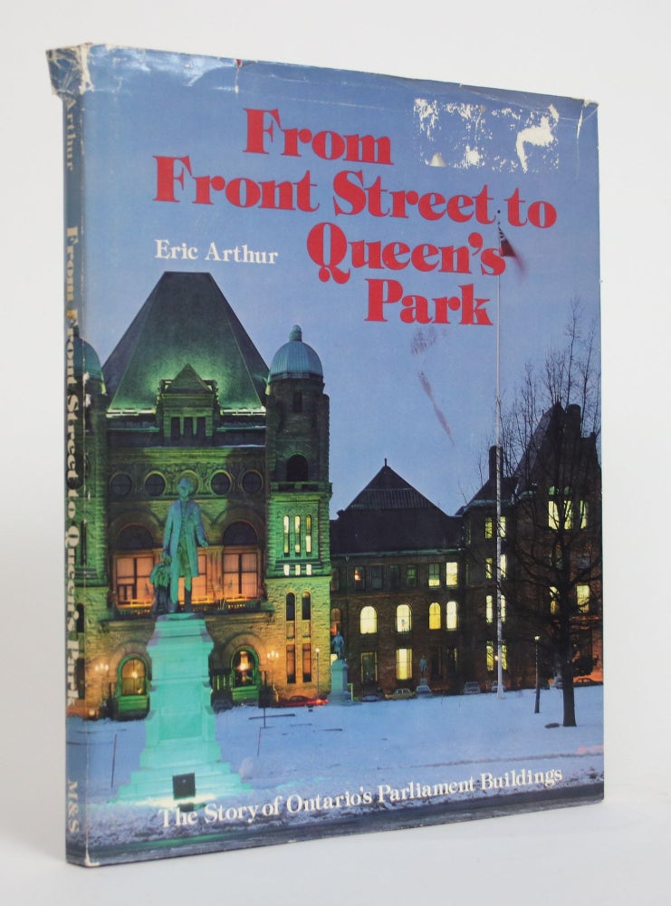Item #003767 From Front Street to Queen's Park: The Story of Ontario's Parliament Buildings. Eric Arthur.