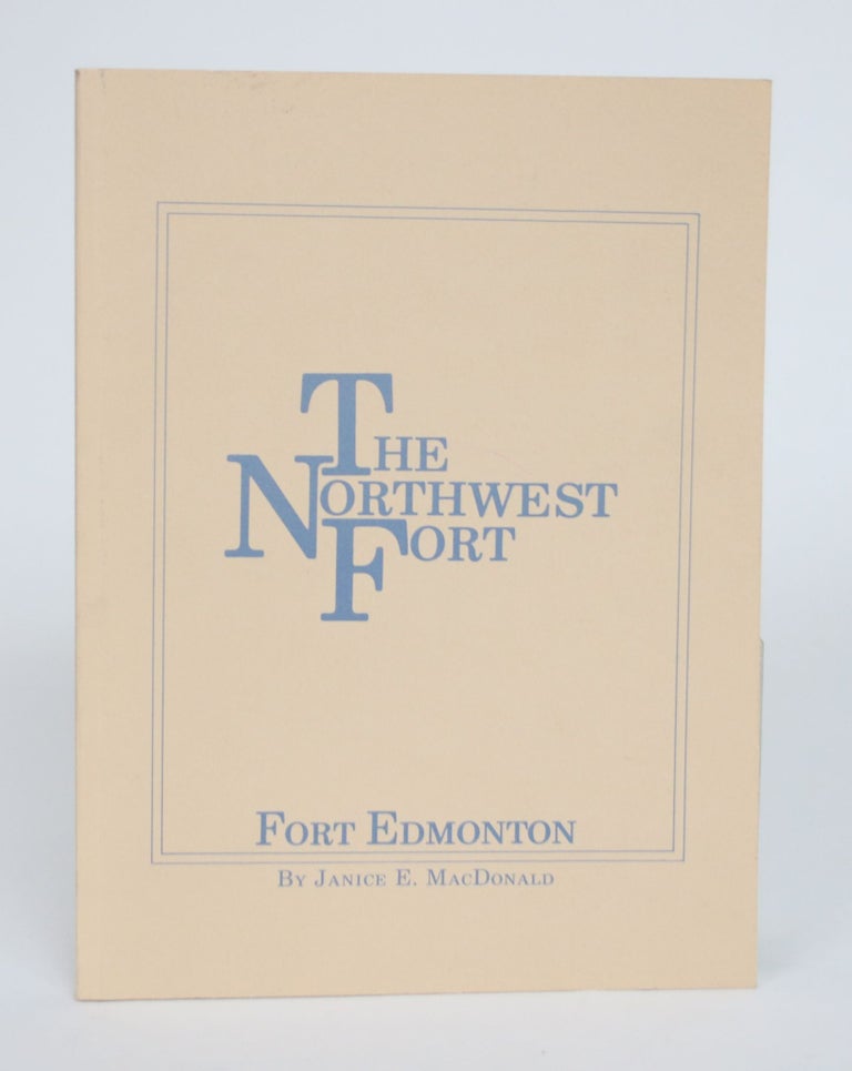Item #003790 The Northwest Fort: Fort Edmonton. Janice E. MacDonald.