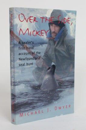 Item #003836 Over the Side, Mickey: a Sealer's First Hand Account of the Newfoundland Seal Hunt....