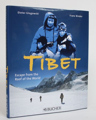 Item #003884 Tibet: Escape from the Roof of the World. Dieter Glogowski, Franz Binder