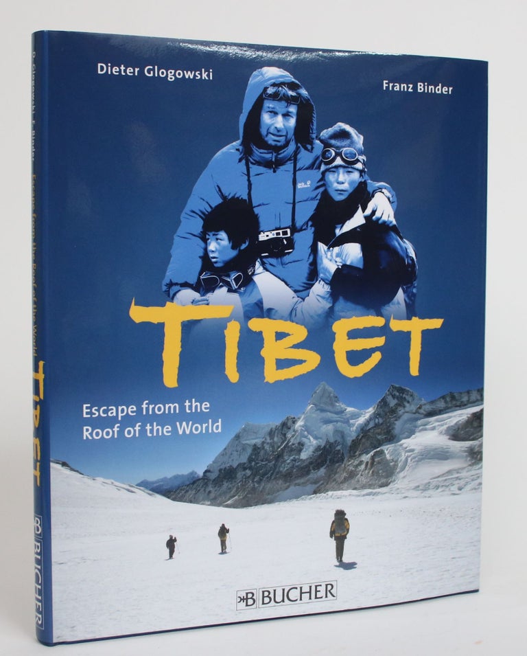 Item #003884 Tibet: Escape from the Roof of the World. Dieter Glogowski, Franz Binder.
