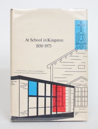 Item #003932 At School in Kingston, 1850-1973: The Story of Catholic Education in Kingston and...