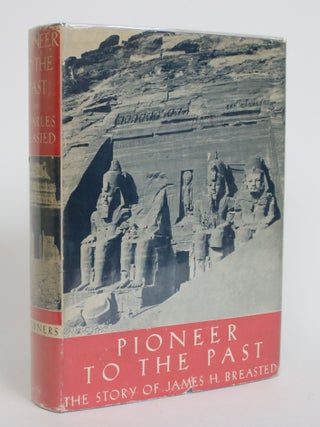Item #003963 Pioneer to the Past: The Story of James H. Breasted. Charles Breasted