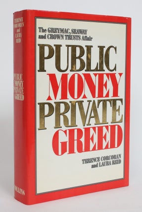 Item #003967 Public Money, Private Greed: The Greymac, Seaway and Crown Trusts Affair. Terence...