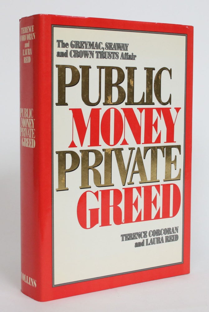 Item #003967 Public Money, Private Greed: The Greymac, Seaway and Crown Trusts Affair. Terence Corcoran, Laura Reid.