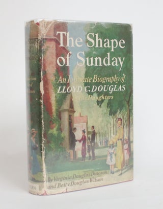 Item #003978 The Shape of Sunday: An Intimate Biography of Lloyd C. Douglas By His Daughters....