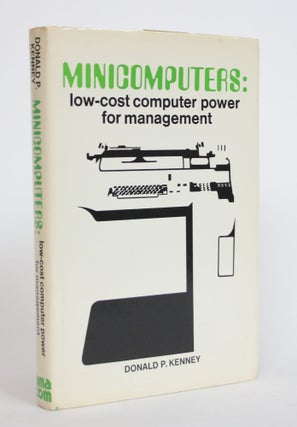 Item #003981 Minicomputers: Low-cost Computer Power for Management. Donald P. Kenney