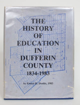 Item #004057 The History of Education in Dufferin County 1834-1983. Ernest H. Dodds