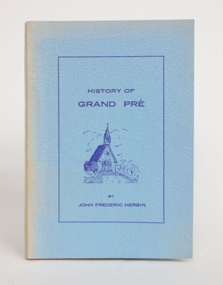 Item #004071 History of Grand Pre: The Home of Longfellow's Evangeline. John Frederic Herbin