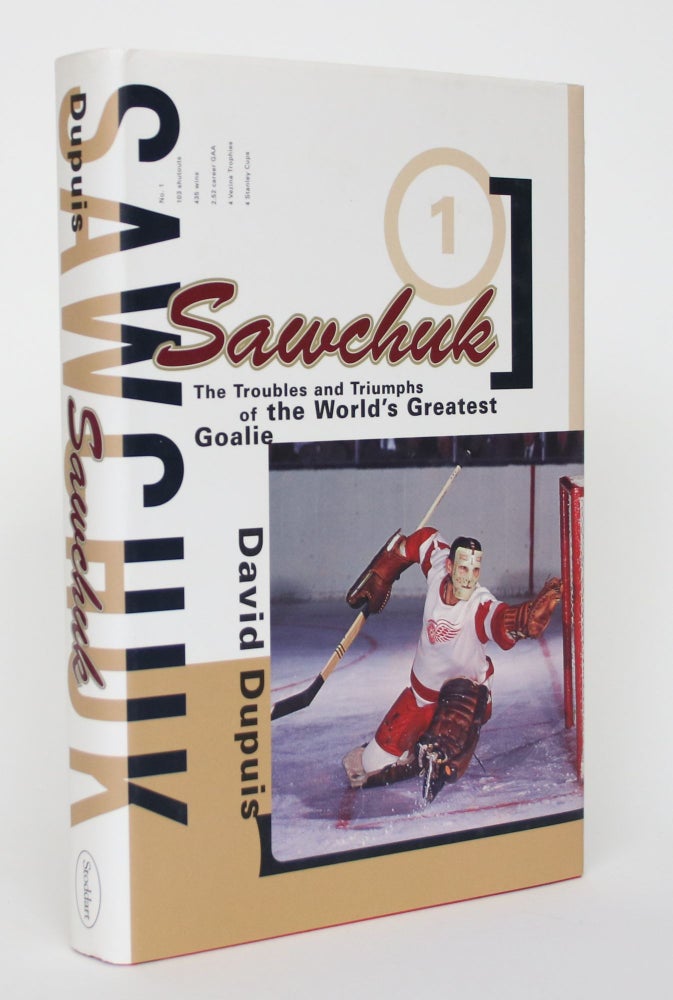 Item #004077 Sawchuk: The Troubles and Triumphs of the World's Greatest Goalie. David Dupuis.