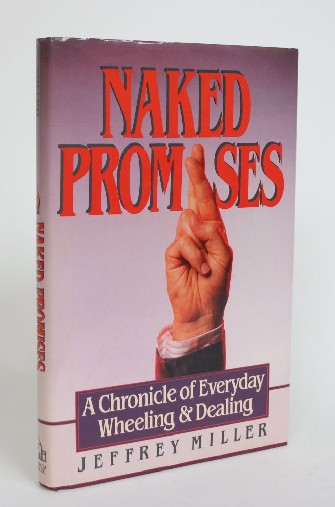 Item #004123 Naked Promises: a chronicle of Everyday Wheeling & Dealing. Jeffrey Miller.