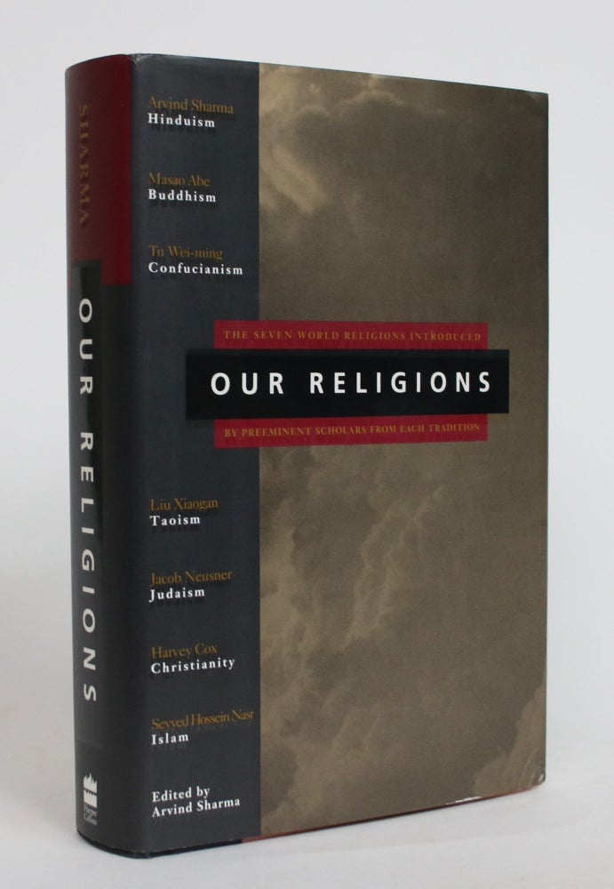 Item #004168 Our Religions: The Seven World Religions Introduced By Preeminent Scholars from Each Tradition. Arvind Sharma, Seyyed Hossein Nasr, Harvey Cox, Jacob Neusner, Liu Xiaogan, Tu Wei-ming, Masao Abe.