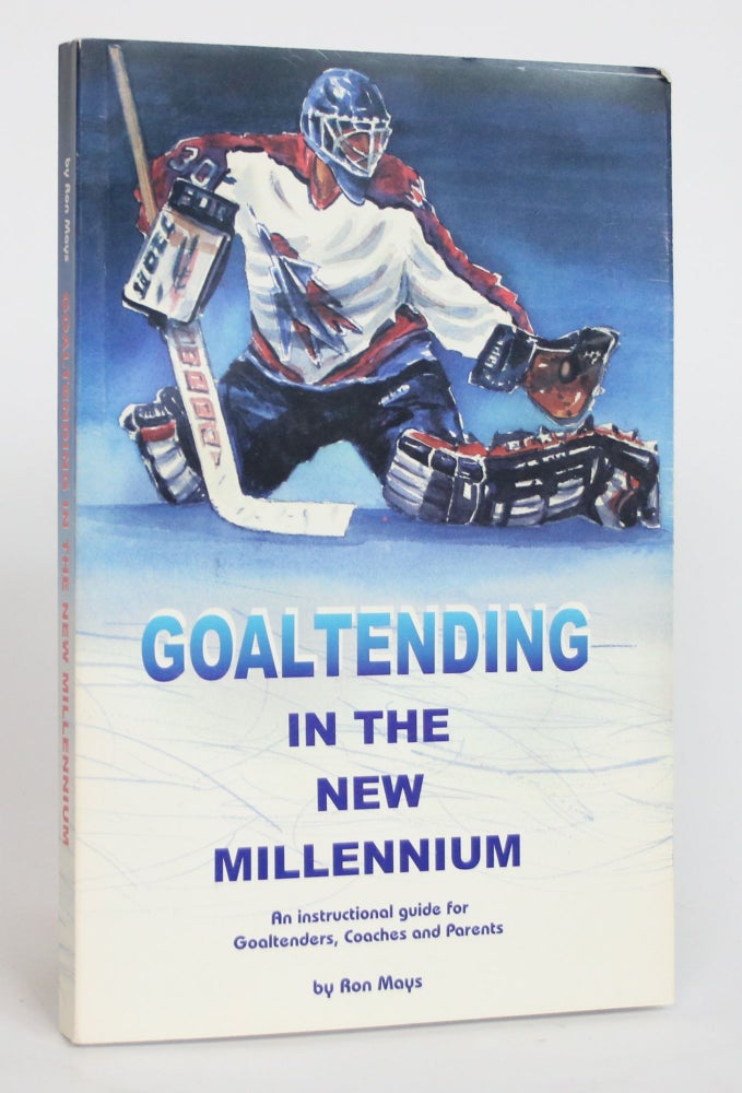Item #004177 Goaltending in the New Millennium: An Instructional Guide for Goaltenders, Coaches and Parents. Roy Mays.