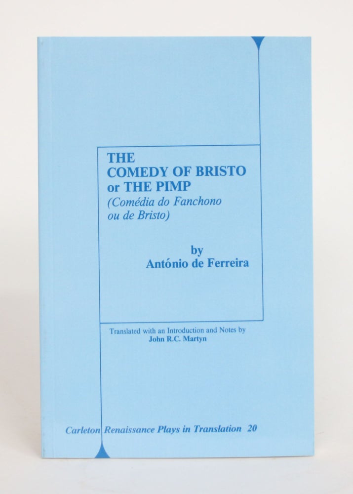 Item #004191 The Comedy of Bristo, or The Pimp (Comedia Do Fanchono Ou De Bristo). Antonio De Ferreira, John R. C. Martyn.