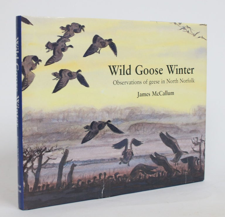 Item #004203 Wild Goose Winter: Observations of geese in North Norfolk. James McCallum.