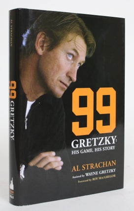 Item #004222 99 Gretzky: His Game, His Story. Al Strachan, Wayne Gretzky