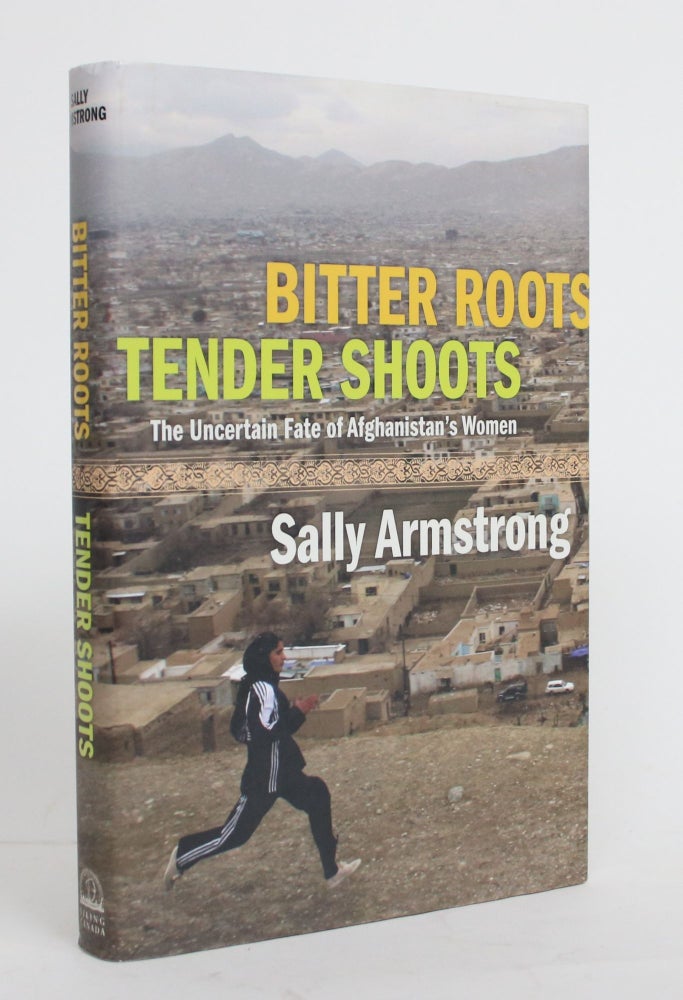 Item #004253 Bitter Roots, Tender Shoots: The Uncertain Fate of Afghanistan's Women. Sally Armstrong.