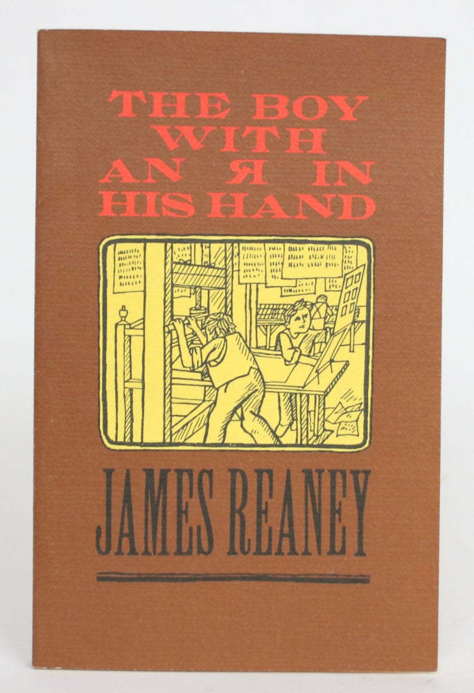 Item #004261 The Boy With an R in His Hand: A Tale of the Type-riot at William Lyon Mackenzie's Printing Office in 1826. James Reaney.