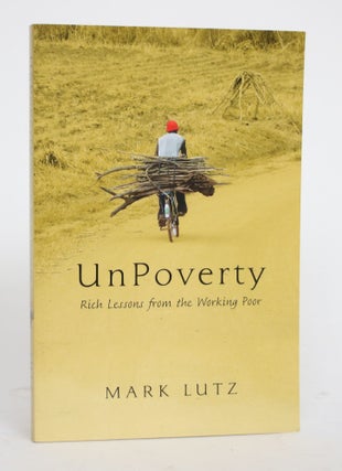 Item #004268 UnPoverty: Rich Lessons from the Working Poor. Mark Lutz