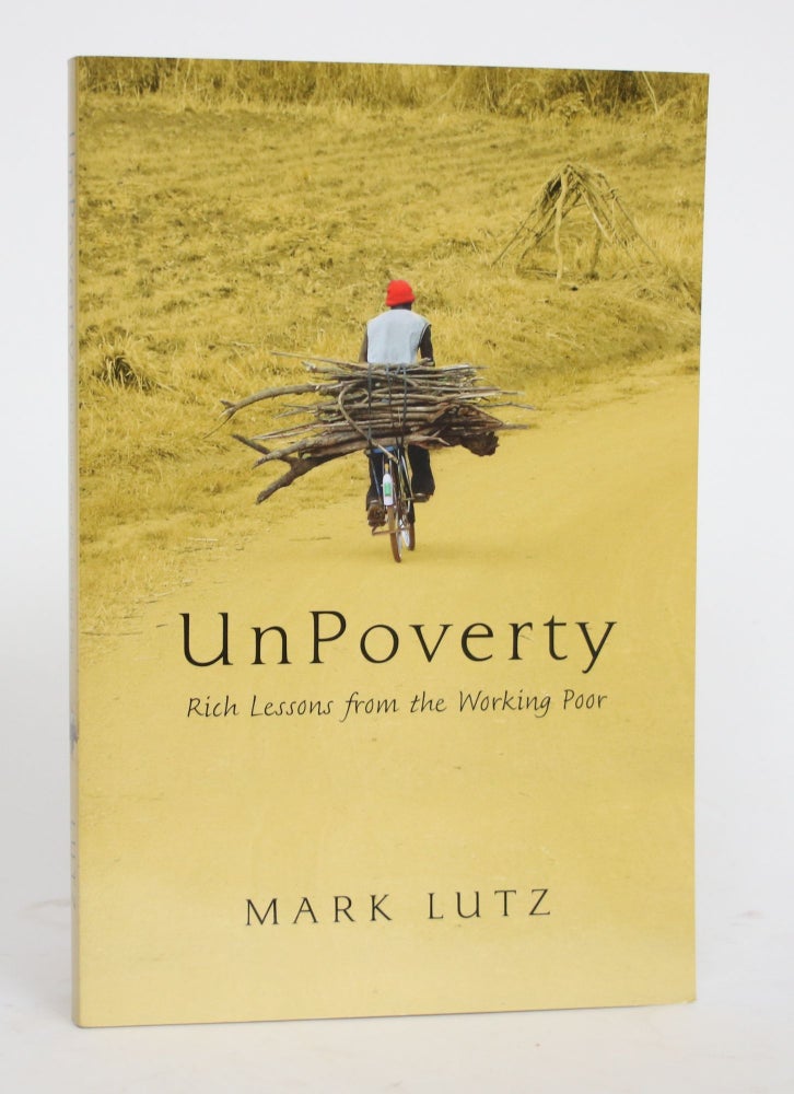 Item #004268 UnPoverty: Rich Lessons from the Working Poor. Mark Lutz.