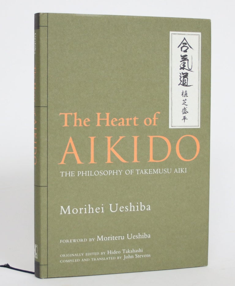 Item #004270 The Heart of Aikido: The Philosophy of Takemusu Aiki. Morihei Ueshiba.