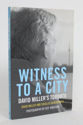 Item #004303 Witness to a City: David Miller's Toronto. David Miller, Douglas Arrowsmith