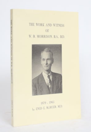 Item #004320 The Work and Witness of W.R. Morrison. B.A., B.D. Enid E. McRuer