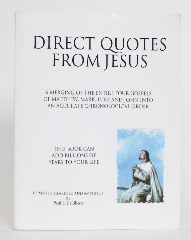 Item #004331 Direct Quotes from Jesus: A Merging of the Entire Four Gospels of Matthew, Mark, Luke and John Into An Accurate Chronological Order. Paul L. LaLiberte, compiler.