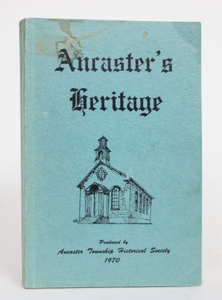 Item #004352 Ancaster's Heritage: A History of Ancaster Township. Ancaster Township Historical...