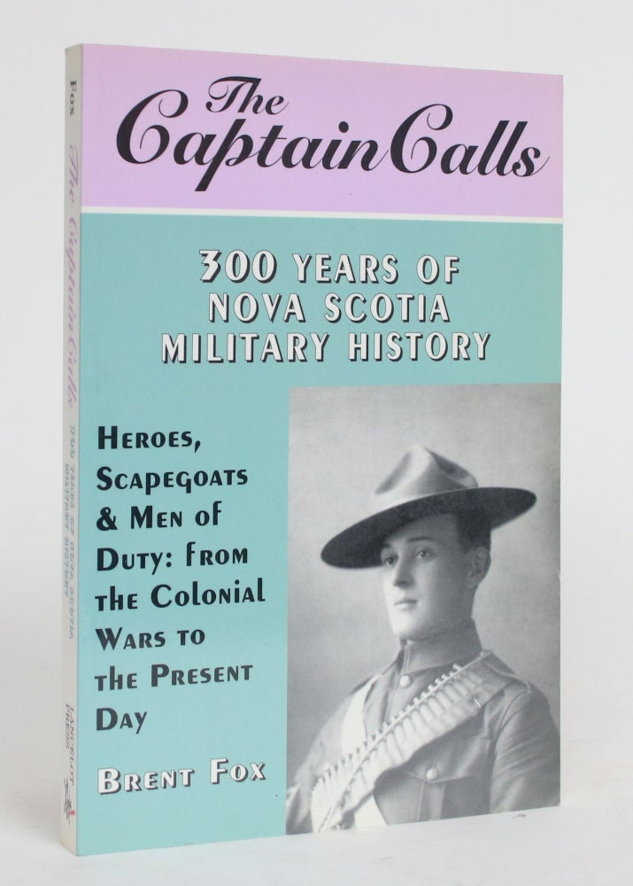 Item #004383 The Captain Calls: 300 Years of Nova Scotia Military History. Brent Fox.