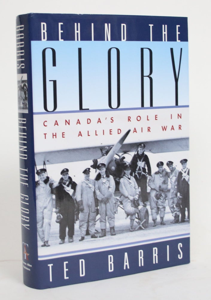 Item #004400 Behind the Glory: Canada's Role in The Allied Air War. Ted Barris.