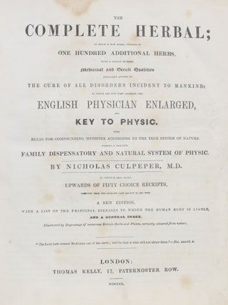 The Complete Herbal; to Which is Now Added, Upwards of One Hundred Additional Herbs, with a Display of Their Medicinal and Occult Qualities Physically Applied to the Cure of All Disorders Incident to Mankind: To which are Now First Annexed...