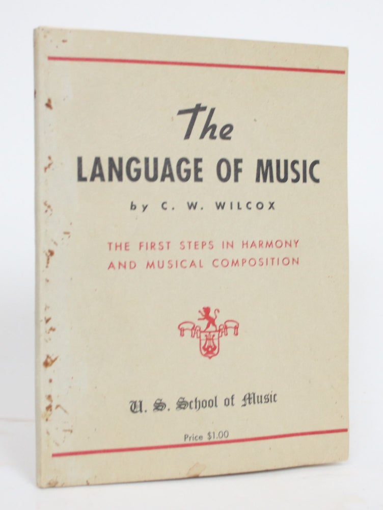 Item #004453 The Language of Music: The First Steps in Harmony and Musical Composition. C. W. Wilcox.