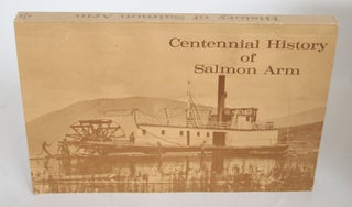 Item #004469 Centennial History of Salmon Arm. Ernest Doe, compiler