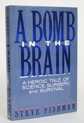 Item #004480 A Bomb in the Brain: A Heroic Tale of Science, Surgery, and Survival. Steve Fishman