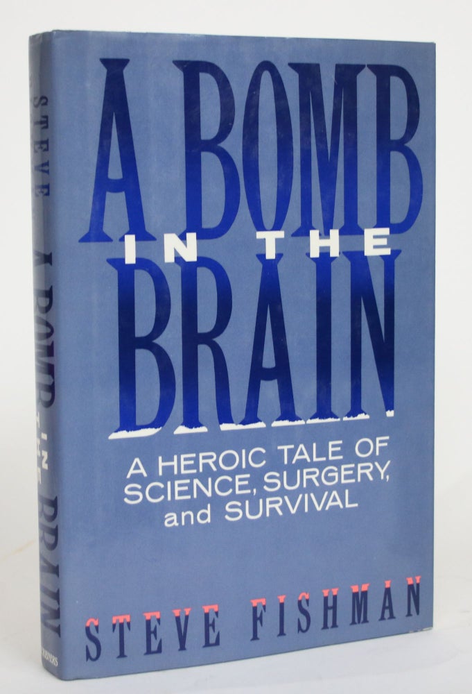 Item #004480 A Bomb in the Brain: A Heroic Tale of Science, Surgery, and Survival. Steve Fishman.