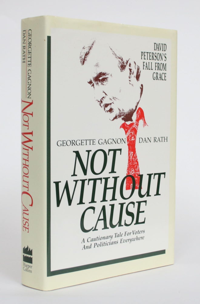 Item #004517 Not Without Cause: A Cautionary Tale for Voters and Politicians Everywhere. Georgette Gagnon, Dan Rath.