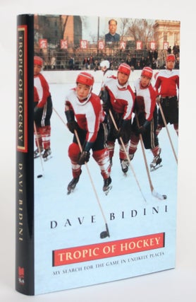 Item #004563 Tropic of Hockey: My search for the game in Unlikely Places. Dave Bidini